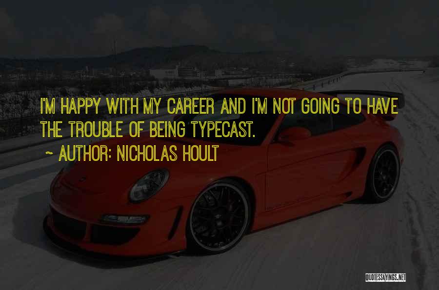 Nicholas Hoult Quotes: I'm Happy With My Career And I'm Not Going To Have The Trouble Of Being Typecast.