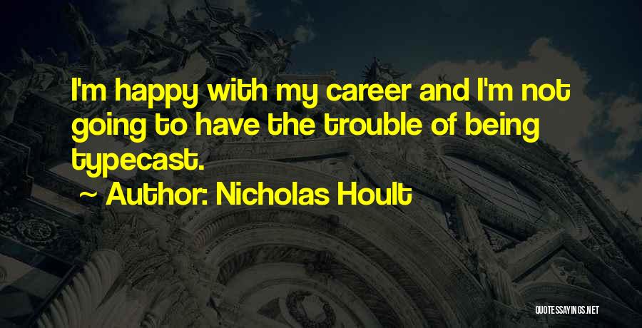 Nicholas Hoult Quotes: I'm Happy With My Career And I'm Not Going To Have The Trouble Of Being Typecast.