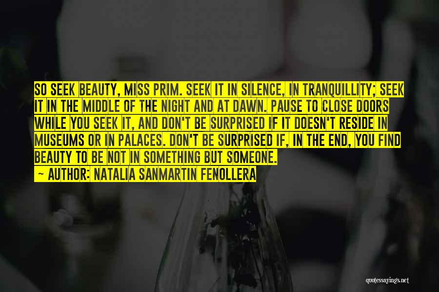 Natalia Sanmartin Fenollera Quotes: So Seek Beauty, Miss Prim. Seek It In Silence, In Tranquillity; Seek It In The Middle Of The Night And