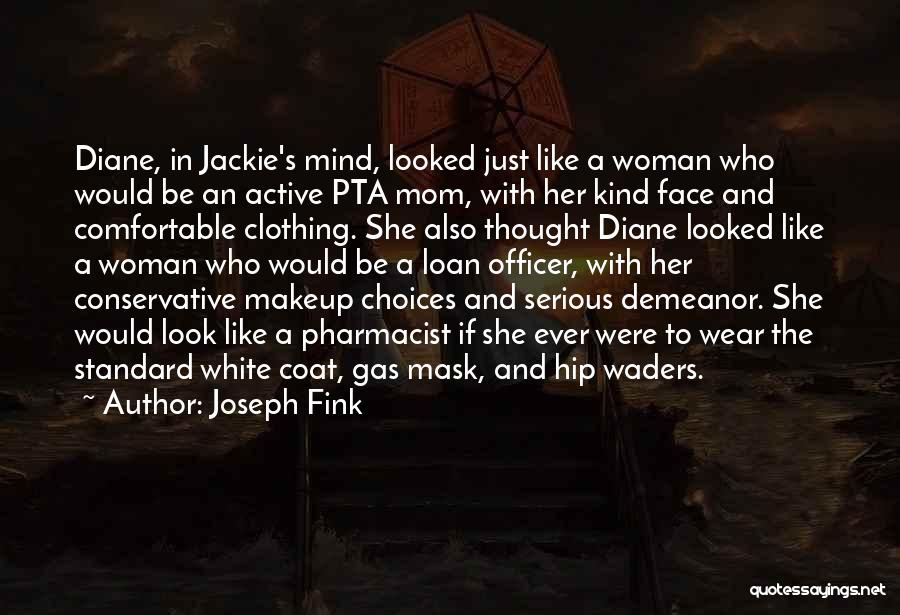 Joseph Fink Quotes: Diane, In Jackie's Mind, Looked Just Like A Woman Who Would Be An Active Pta Mom, With Her Kind Face