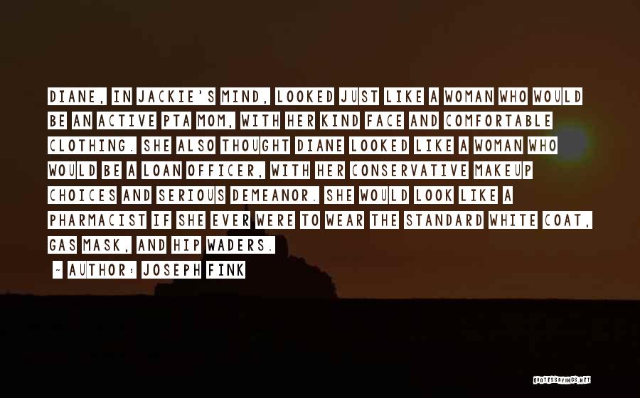 Joseph Fink Quotes: Diane, In Jackie's Mind, Looked Just Like A Woman Who Would Be An Active Pta Mom, With Her Kind Face