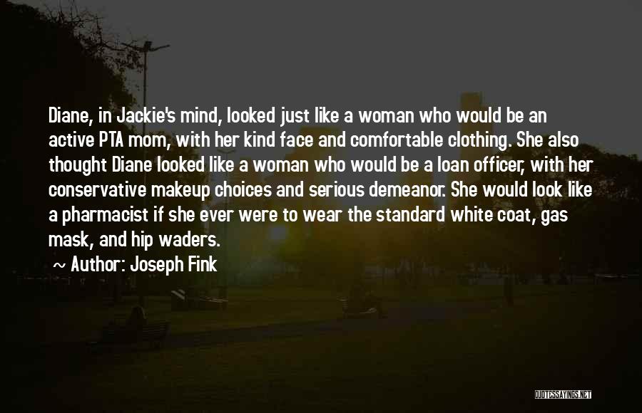 Joseph Fink Quotes: Diane, In Jackie's Mind, Looked Just Like A Woman Who Would Be An Active Pta Mom, With Her Kind Face