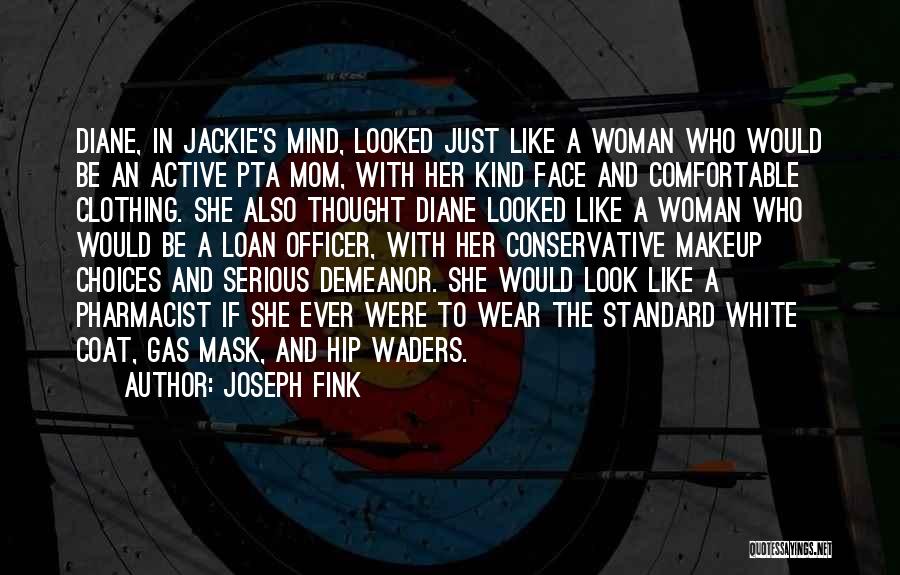 Joseph Fink Quotes: Diane, In Jackie's Mind, Looked Just Like A Woman Who Would Be An Active Pta Mom, With Her Kind Face