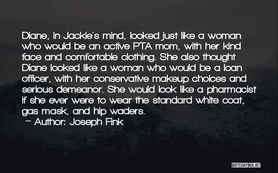 Joseph Fink Quotes: Diane, In Jackie's Mind, Looked Just Like A Woman Who Would Be An Active Pta Mom, With Her Kind Face