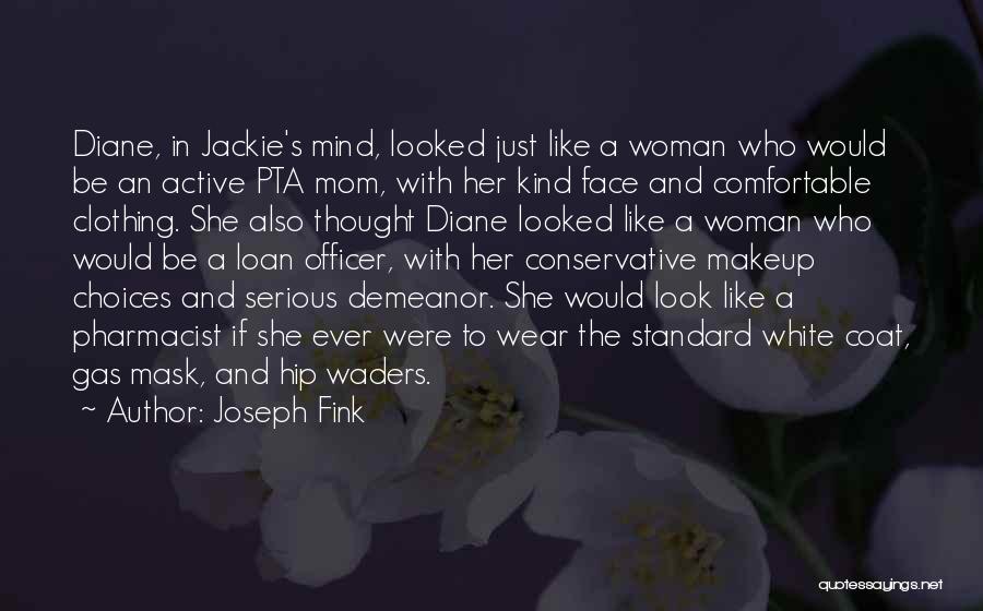 Joseph Fink Quotes: Diane, In Jackie's Mind, Looked Just Like A Woman Who Would Be An Active Pta Mom, With Her Kind Face