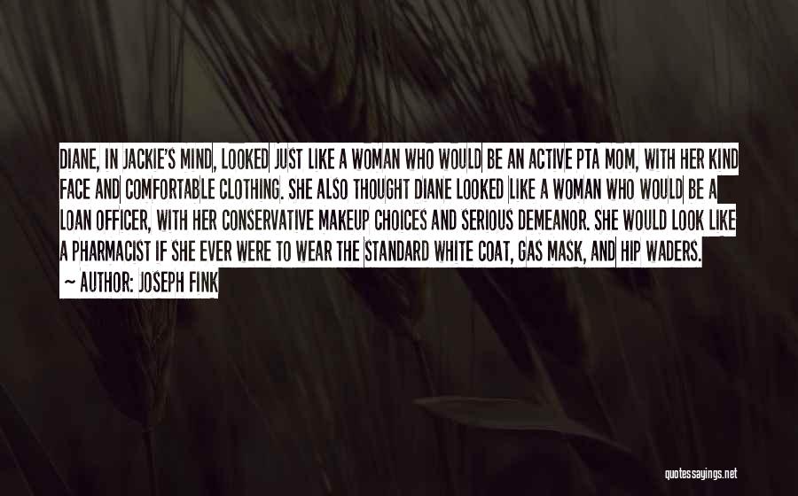 Joseph Fink Quotes: Diane, In Jackie's Mind, Looked Just Like A Woman Who Would Be An Active Pta Mom, With Her Kind Face