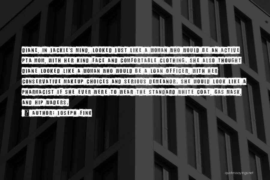 Joseph Fink Quotes: Diane, In Jackie's Mind, Looked Just Like A Woman Who Would Be An Active Pta Mom, With Her Kind Face