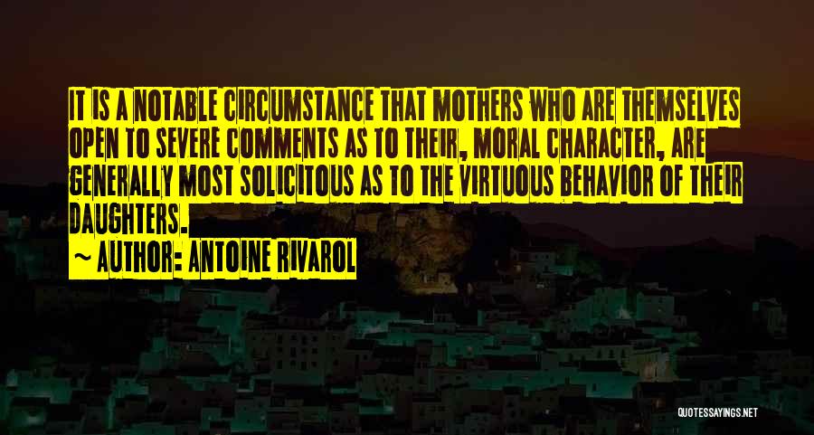 Antoine Rivarol Quotes: It Is A Notable Circumstance That Mothers Who Are Themselves Open To Severe Comments As To Their, Moral Character, Are