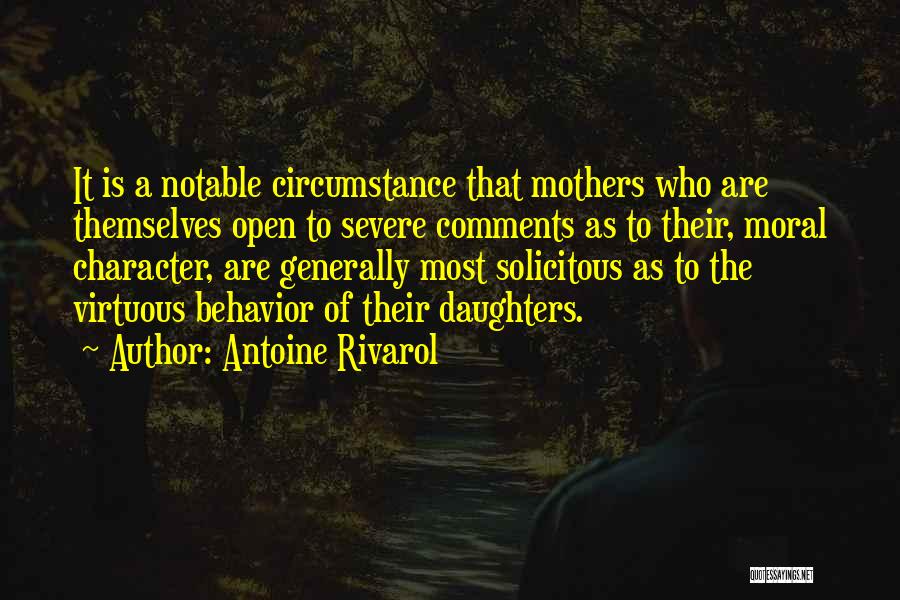 Antoine Rivarol Quotes: It Is A Notable Circumstance That Mothers Who Are Themselves Open To Severe Comments As To Their, Moral Character, Are