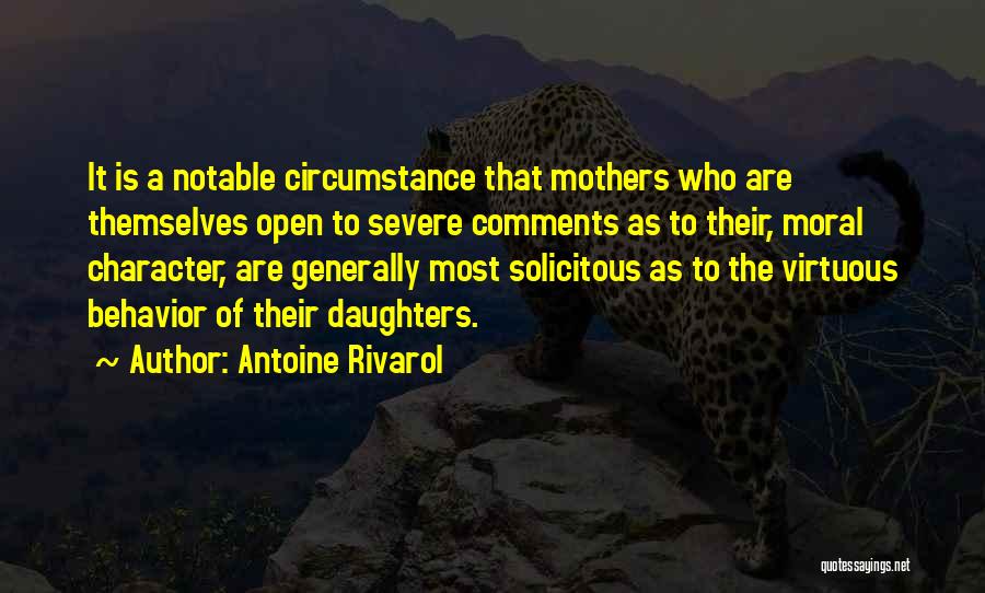 Antoine Rivarol Quotes: It Is A Notable Circumstance That Mothers Who Are Themselves Open To Severe Comments As To Their, Moral Character, Are