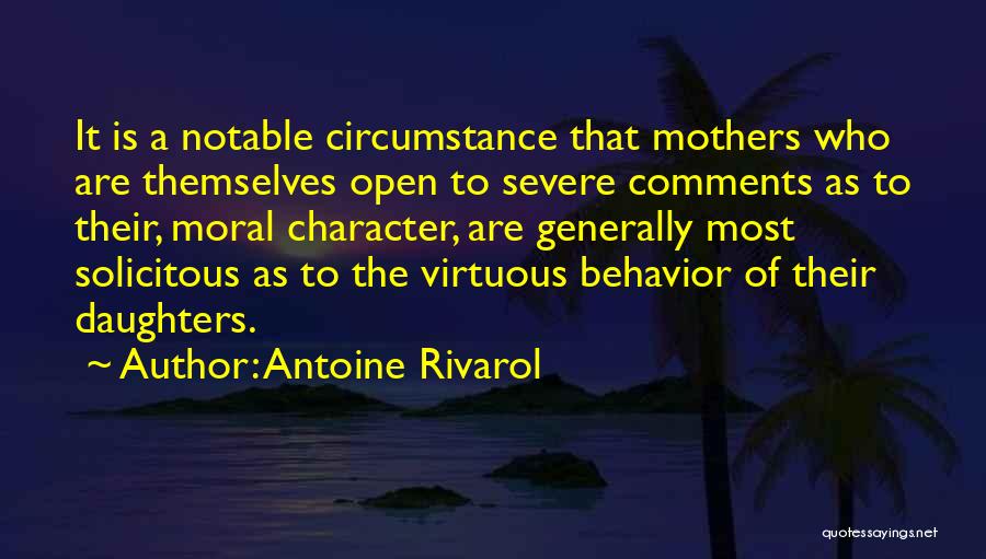 Antoine Rivarol Quotes: It Is A Notable Circumstance That Mothers Who Are Themselves Open To Severe Comments As To Their, Moral Character, Are
