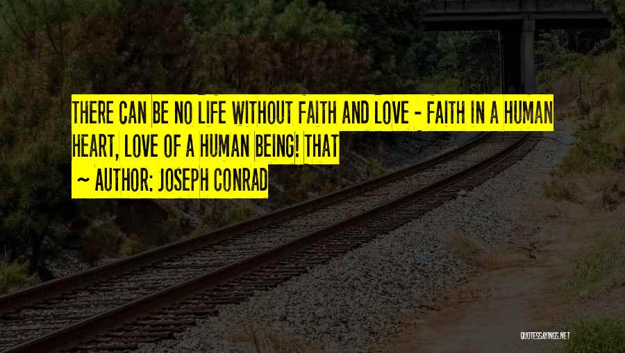 Joseph Conrad Quotes: There Can Be No Life Without Faith And Love - Faith In A Human Heart, Love Of A Human Being!