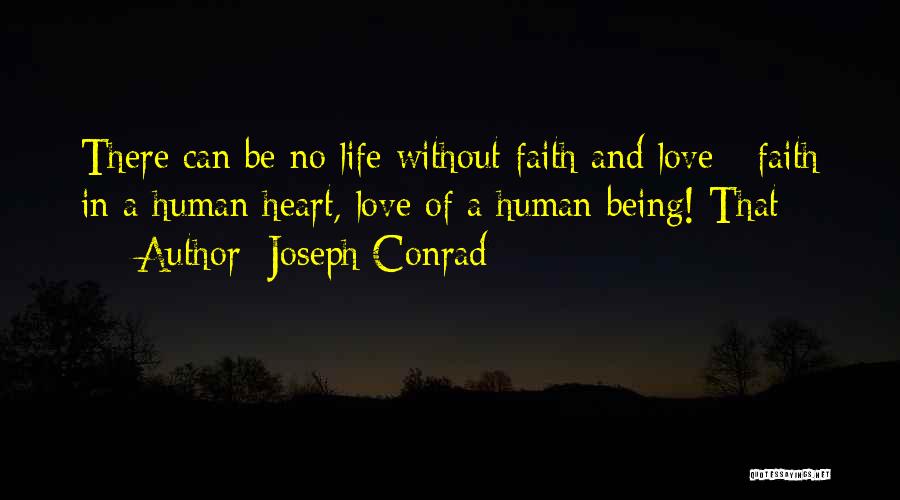 Joseph Conrad Quotes: There Can Be No Life Without Faith And Love - Faith In A Human Heart, Love Of A Human Being!