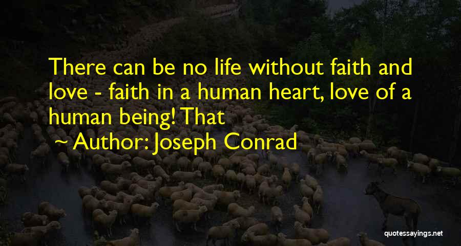 Joseph Conrad Quotes: There Can Be No Life Without Faith And Love - Faith In A Human Heart, Love Of A Human Being!