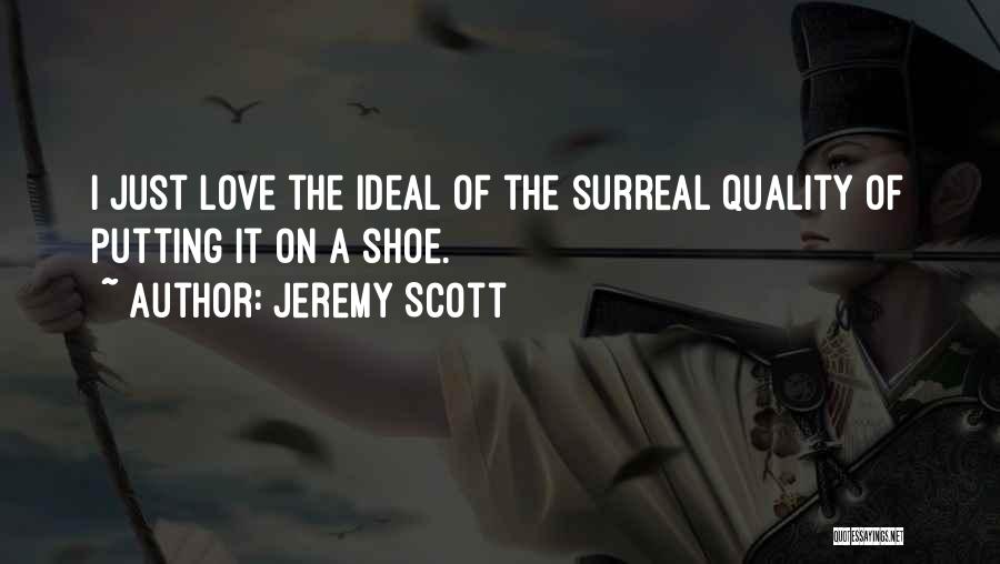Jeremy Scott Quotes: I Just Love The Ideal Of The Surreal Quality Of Putting It On A Shoe.