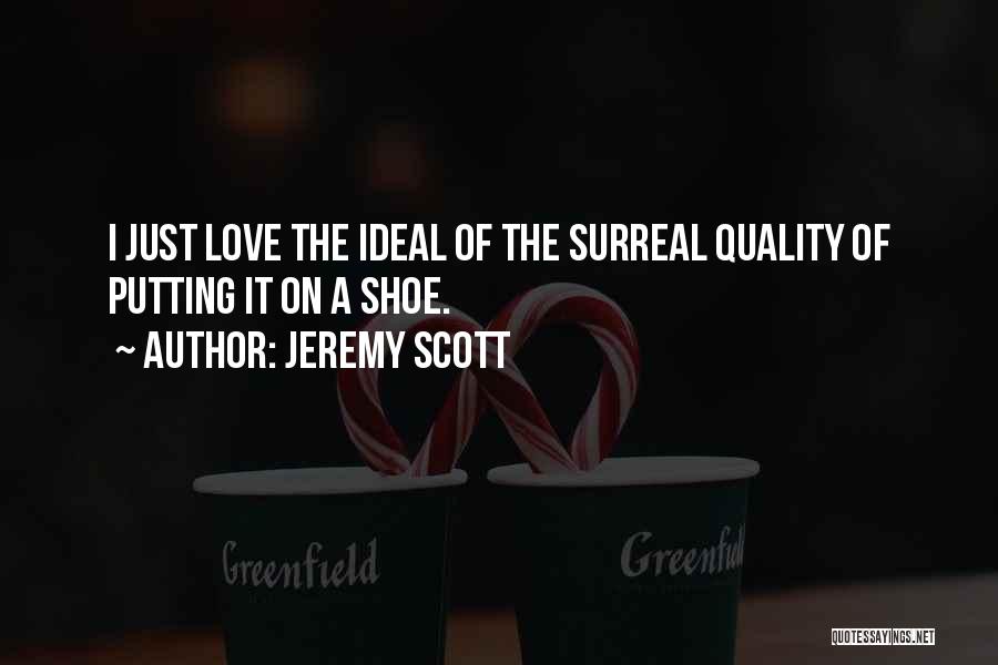 Jeremy Scott Quotes: I Just Love The Ideal Of The Surreal Quality Of Putting It On A Shoe.