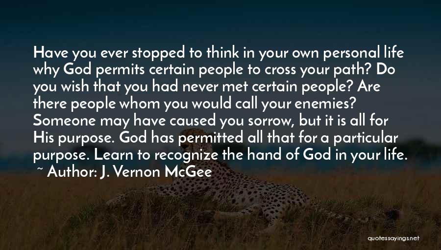 J. Vernon McGee Quotes: Have You Ever Stopped To Think In Your Own Personal Life Why God Permits Certain People To Cross Your Path?