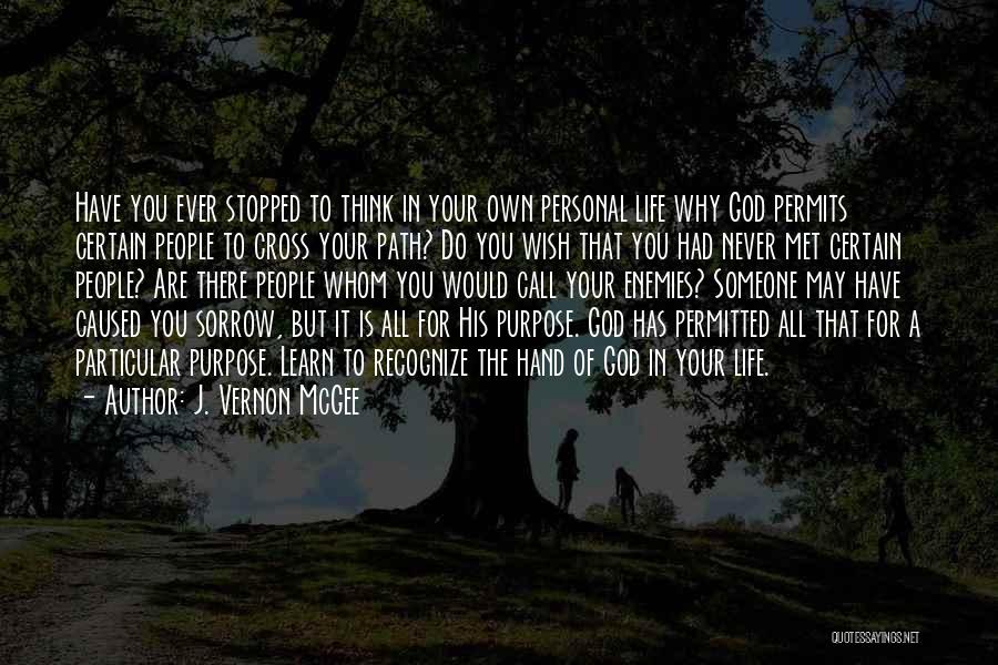 J. Vernon McGee Quotes: Have You Ever Stopped To Think In Your Own Personal Life Why God Permits Certain People To Cross Your Path?