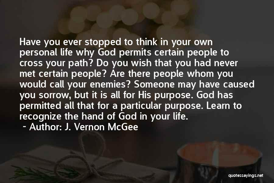 J. Vernon McGee Quotes: Have You Ever Stopped To Think In Your Own Personal Life Why God Permits Certain People To Cross Your Path?