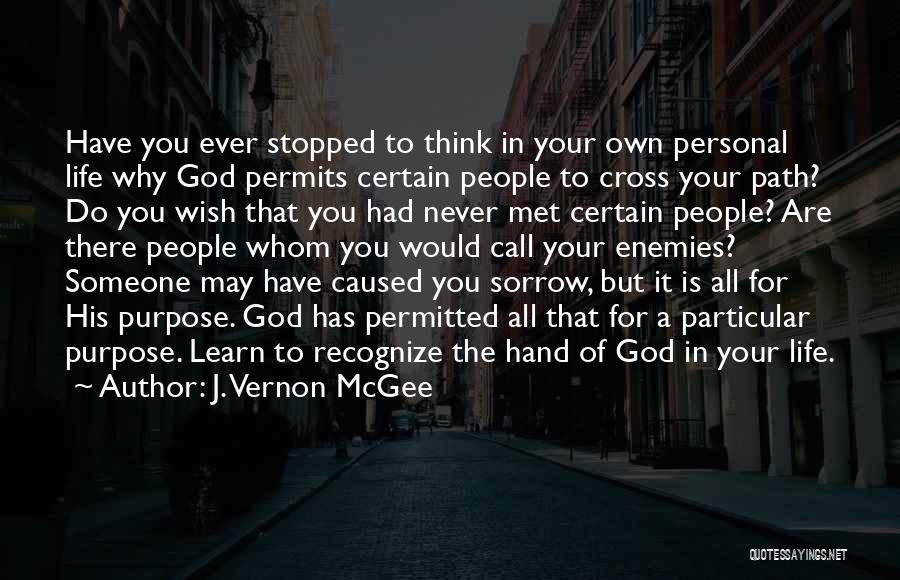 J. Vernon McGee Quotes: Have You Ever Stopped To Think In Your Own Personal Life Why God Permits Certain People To Cross Your Path?