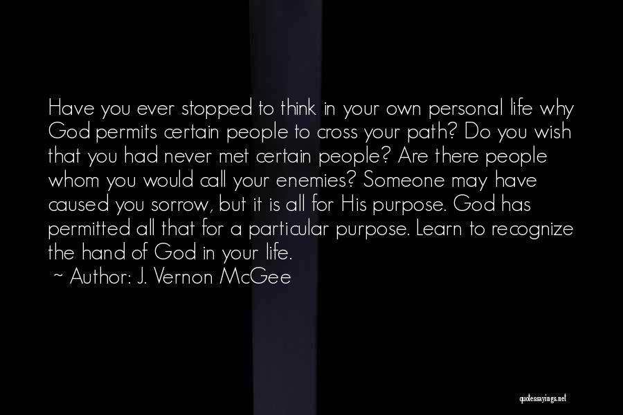 J. Vernon McGee Quotes: Have You Ever Stopped To Think In Your Own Personal Life Why God Permits Certain People To Cross Your Path?