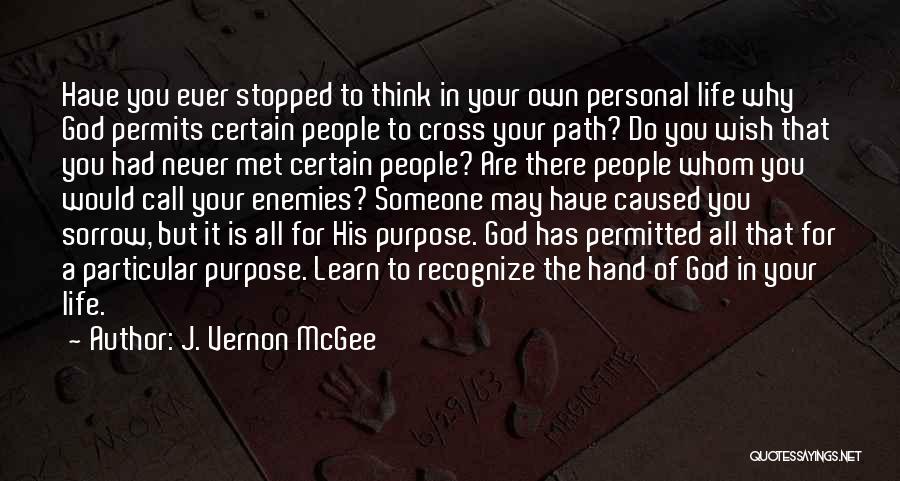 J. Vernon McGee Quotes: Have You Ever Stopped To Think In Your Own Personal Life Why God Permits Certain People To Cross Your Path?