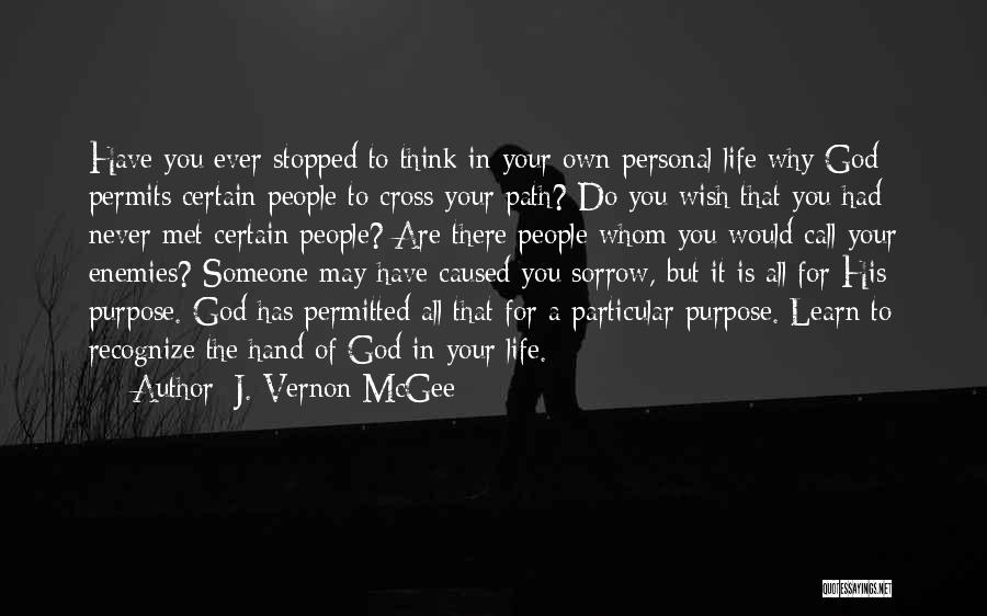 J. Vernon McGee Quotes: Have You Ever Stopped To Think In Your Own Personal Life Why God Permits Certain People To Cross Your Path?