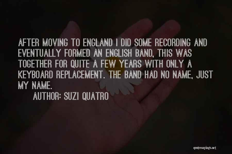 Suzi Quatro Quotes: After Moving To England I Did Some Recording And Eventually Formed An English Band, This Was Together For Quite A