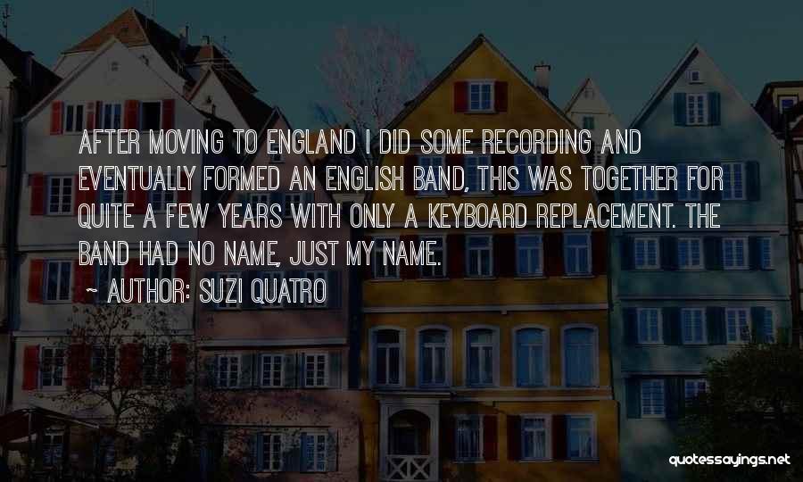 Suzi Quatro Quotes: After Moving To England I Did Some Recording And Eventually Formed An English Band, This Was Together For Quite A