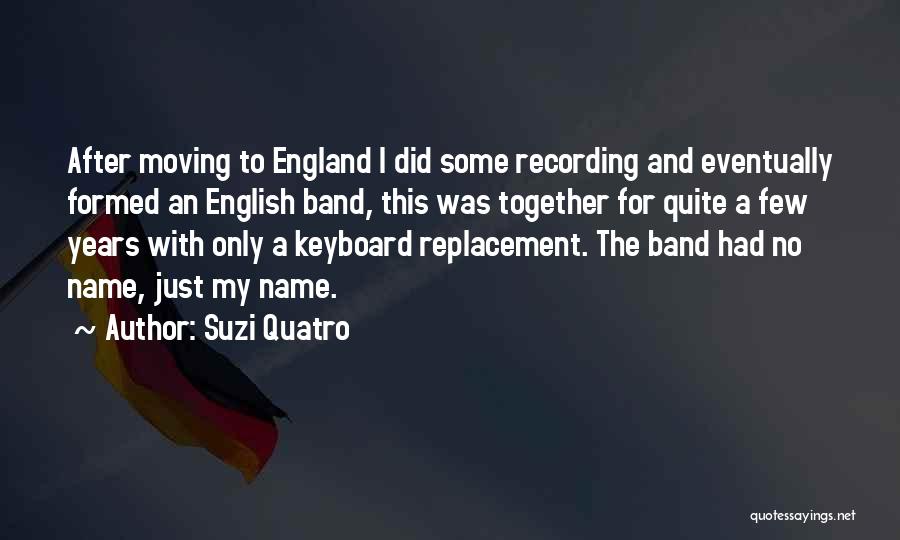 Suzi Quatro Quotes: After Moving To England I Did Some Recording And Eventually Formed An English Band, This Was Together For Quite A