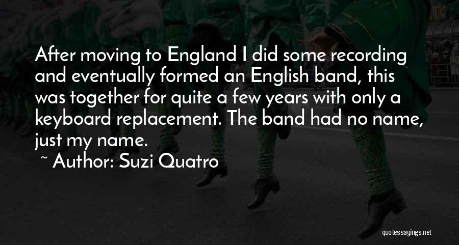 Suzi Quatro Quotes: After Moving To England I Did Some Recording And Eventually Formed An English Band, This Was Together For Quite A