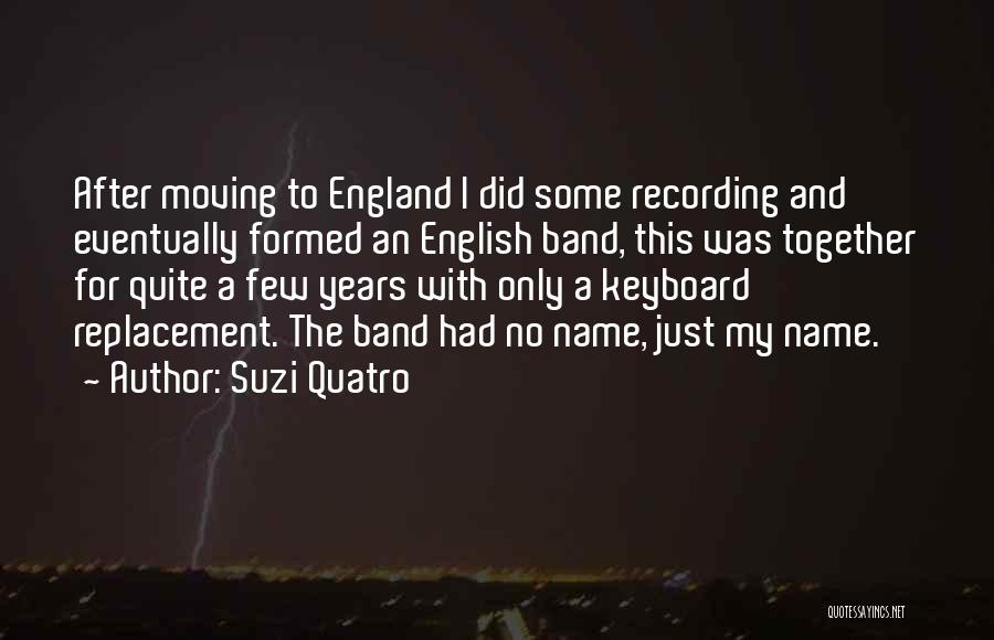 Suzi Quatro Quotes: After Moving To England I Did Some Recording And Eventually Formed An English Band, This Was Together For Quite A