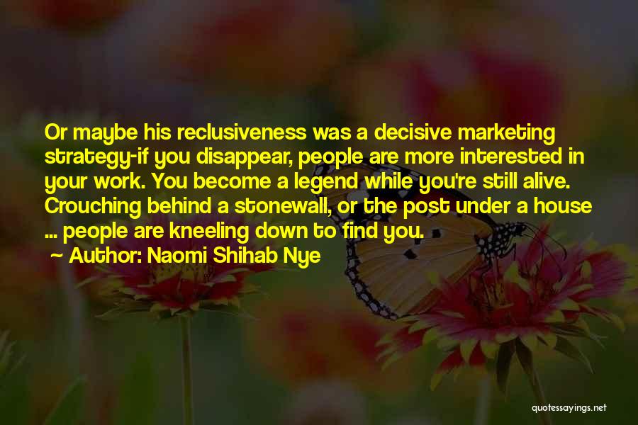 Naomi Shihab Nye Quotes: Or Maybe His Reclusiveness Was A Decisive Marketing Strategy-if You Disappear, People Are More Interested In Your Work. You Become