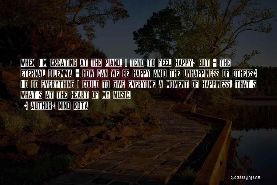 Nino Rota Quotes: When I'm Creating At The Piano, I Tend To Feel Happy; But - The Eternal Dilemma - How Can We