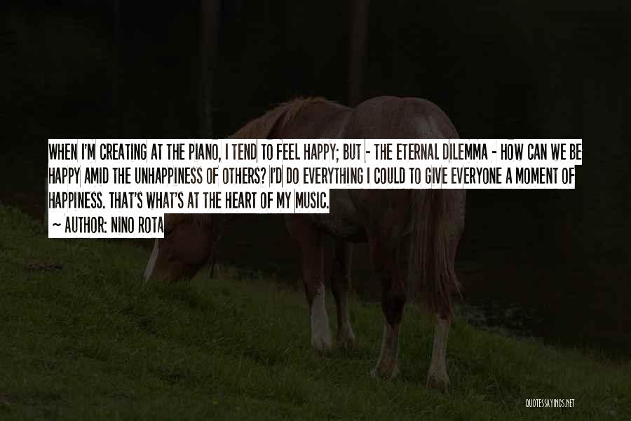 Nino Rota Quotes: When I'm Creating At The Piano, I Tend To Feel Happy; But - The Eternal Dilemma - How Can We