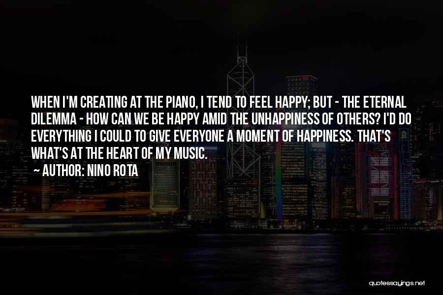 Nino Rota Quotes: When I'm Creating At The Piano, I Tend To Feel Happy; But - The Eternal Dilemma - How Can We