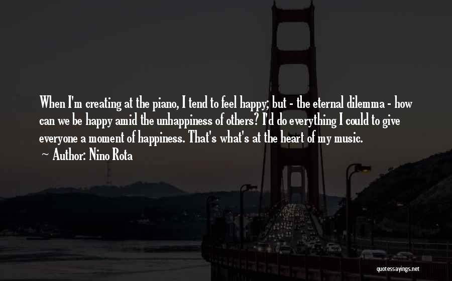 Nino Rota Quotes: When I'm Creating At The Piano, I Tend To Feel Happy; But - The Eternal Dilemma - How Can We