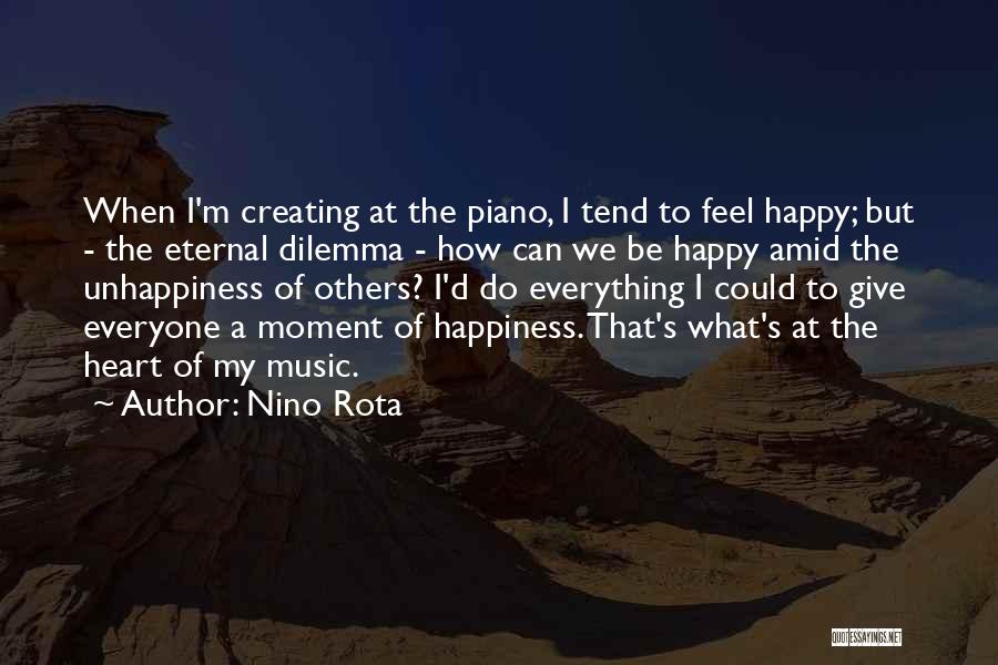 Nino Rota Quotes: When I'm Creating At The Piano, I Tend To Feel Happy; But - The Eternal Dilemma - How Can We