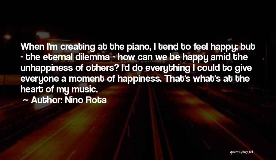 Nino Rota Quotes: When I'm Creating At The Piano, I Tend To Feel Happy; But - The Eternal Dilemma - How Can We