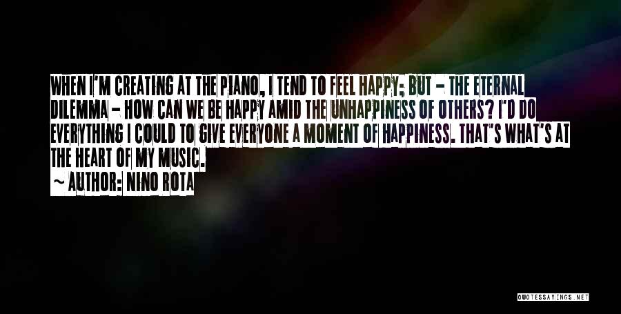 Nino Rota Quotes: When I'm Creating At The Piano, I Tend To Feel Happy; But - The Eternal Dilemma - How Can We