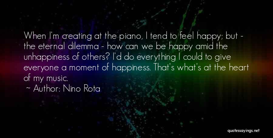 Nino Rota Quotes: When I'm Creating At The Piano, I Tend To Feel Happy; But - The Eternal Dilemma - How Can We