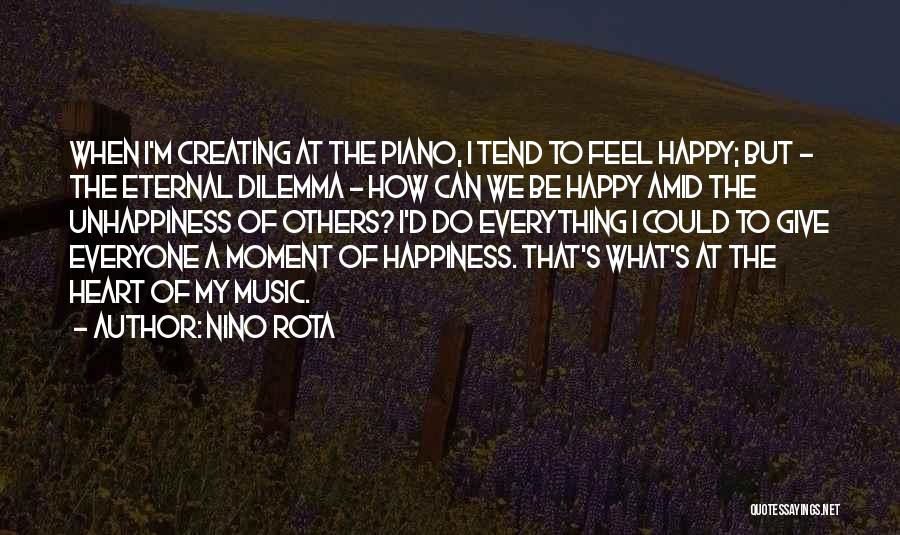Nino Rota Quotes: When I'm Creating At The Piano, I Tend To Feel Happy; But - The Eternal Dilemma - How Can We
