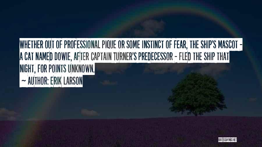 Erik Larson Quotes: Whether Out Of Professional Pique Or Some Instinct Of Fear, The Ship's Mascot - A Cat Named Dowie, After Captain