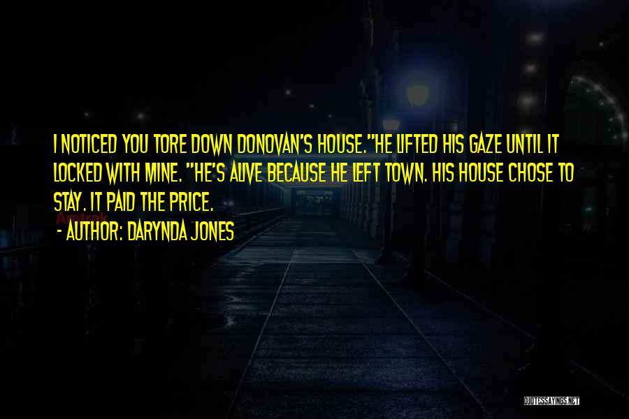 Darynda Jones Quotes: I Noticed You Tore Down Donovan's House.he Lifted His Gaze Until It Locked With Mine. He's Alive Because He Left