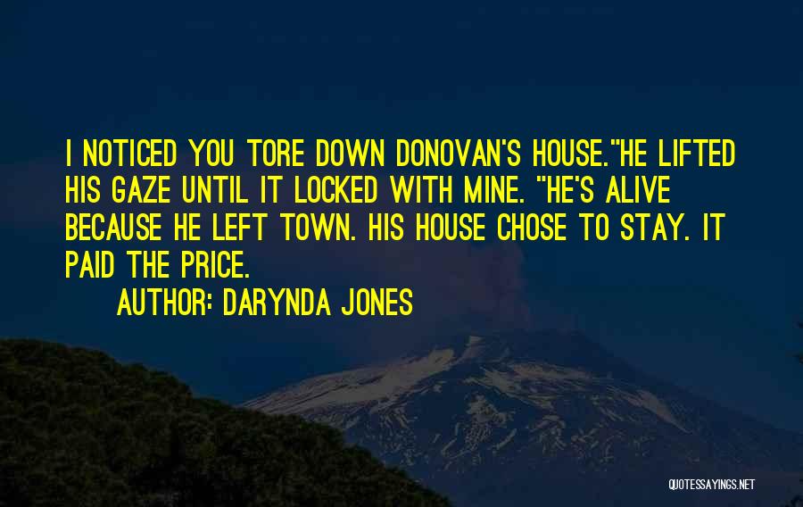 Darynda Jones Quotes: I Noticed You Tore Down Donovan's House.he Lifted His Gaze Until It Locked With Mine. He's Alive Because He Left