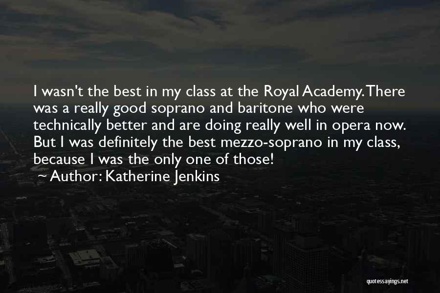 Katherine Jenkins Quotes: I Wasn't The Best In My Class At The Royal Academy. There Was A Really Good Soprano And Baritone Who