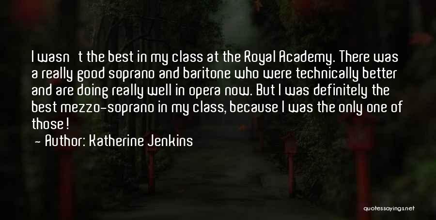 Katherine Jenkins Quotes: I Wasn't The Best In My Class At The Royal Academy. There Was A Really Good Soprano And Baritone Who