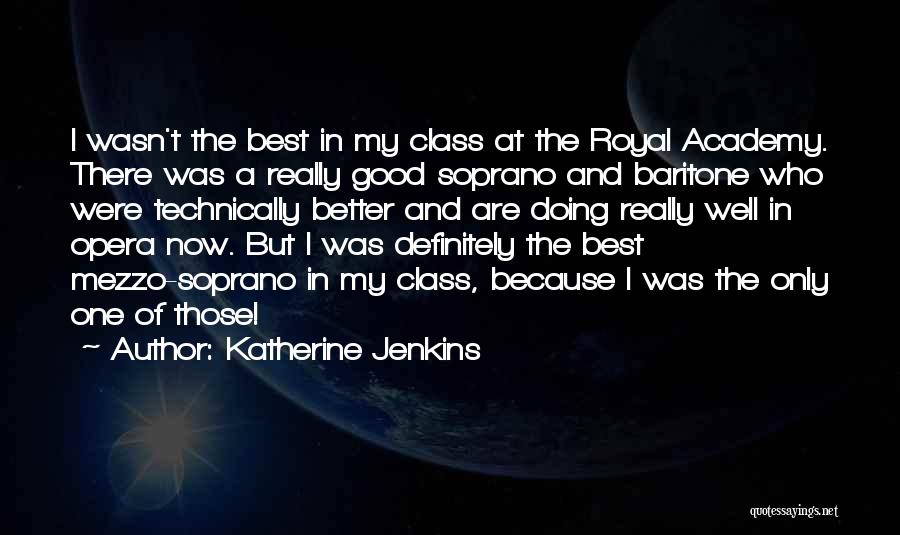 Katherine Jenkins Quotes: I Wasn't The Best In My Class At The Royal Academy. There Was A Really Good Soprano And Baritone Who