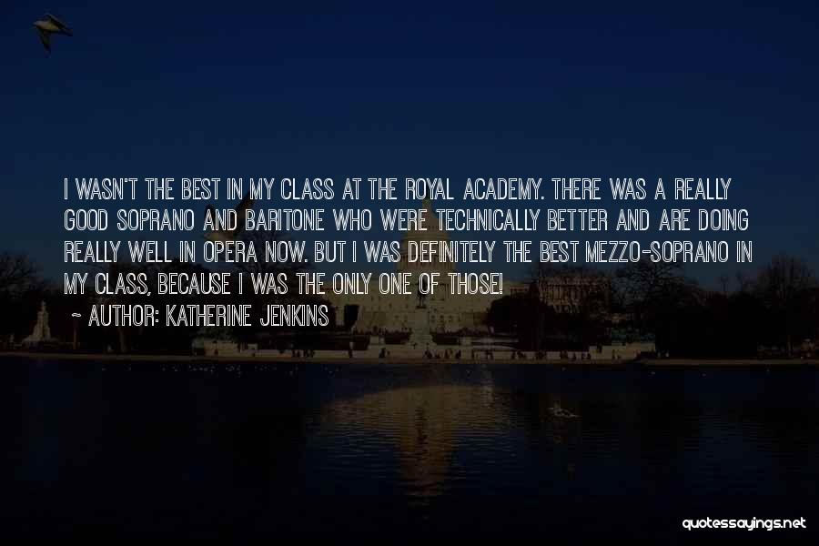 Katherine Jenkins Quotes: I Wasn't The Best In My Class At The Royal Academy. There Was A Really Good Soprano And Baritone Who