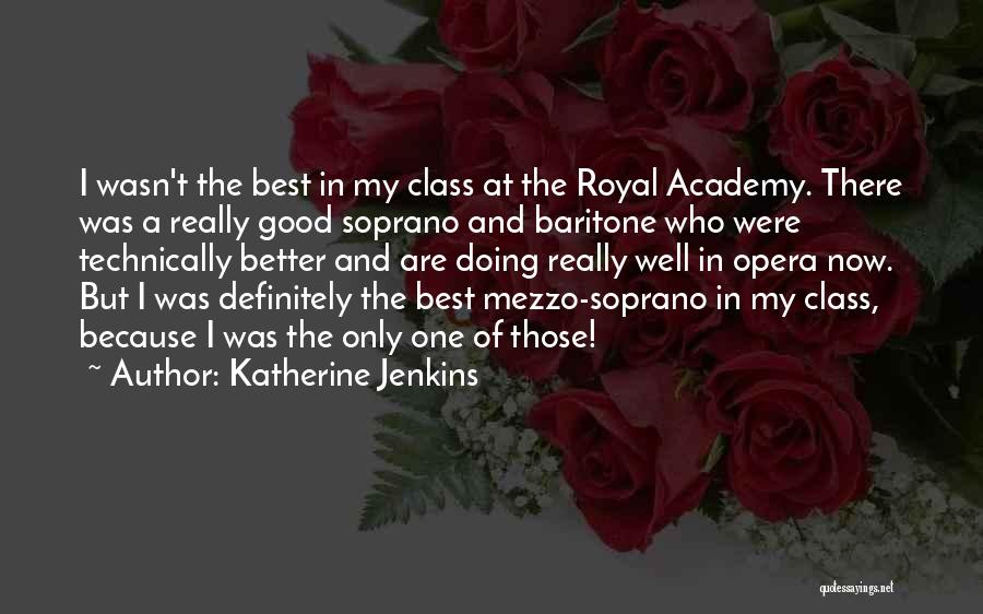 Katherine Jenkins Quotes: I Wasn't The Best In My Class At The Royal Academy. There Was A Really Good Soprano And Baritone Who